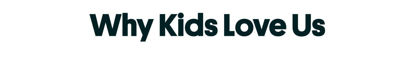 Why Kids Love Us